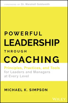 Liderazgo poderoso a través del coaching: Principios, prácticas y herramientas para líderes y directivos de todos los niveles - Powerful Leadership Through Coaching: Principles, Practices, and Tools for Leaders and Managers at Every Level