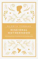 Maternidad misional: El ministerio cotidiano de la maternidad en el gran plan de Dios - Missional Motherhood: The Everyday Ministry of Motherhood in the Grand Plan of God