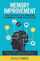 Mejora de la Memoria - Los Secretos de la Manipulación de la Memoria Revelados: Los Secretos de la Manipulación de la Memoria Revelados: Reentrene su Cerebro para Mejorar su Memoria y Descubra su Potencial de Memoria Ilimitado - Memory Improvement - The Secrets of Memory Manipulation Revealed: Retrain Your Brain to Improve Your Memory and Discover Your Unlimited Memory Potenti