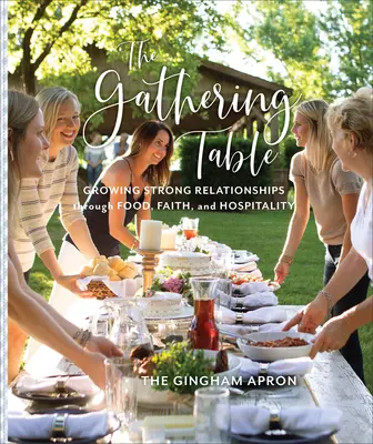 La mesa de reunión: Cultivar relaciones sólidas a través de la comida, la fe y la hospitalidad - The Gathering Table: Growing Strong Relationships Through Food, Faith, and Hospitality