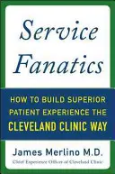 Fanáticos del servicio: Cómo crear una experiencia superior para el paciente a la manera de Cleveland Clinic - Service Fanatics: How to Build Superior Patient Experience the Cleveland Clinic Way