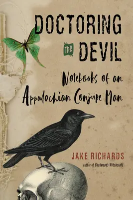 Doctorando al Diablo: Brujería de los Apalaches para conjurar el amor, el dinero, la justicia y el éxito - Doctoring the Devil: Appalachian Backwoods Witchcraft for Conjuring Love, Money, Justice, and Success