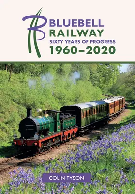 Ferrocarril Bluebell: Sesenta años de progreso 1960-2020 - Bluebell Railway: Sixty Years of Progress 1960-2020