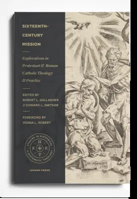 La misión del siglo XVI: Exploraciones en teología y práctica protestante y católica romana - Sixteenth-Century Mission: Explorations in Protestant and Roman Catholic Theology and Practice