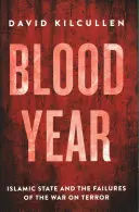 Año de sangre - El Estado Islámico y los fracasos de la guerra contra el terrorismo - Blood Year - Islamic State and the Failures of the War on Terror