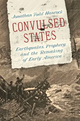 Estados convulsos: Terremotos, profecías y la reconstrucción de la América primitiva - Convulsed States: Earthquakes, Prophecy, and the Remaking of Early America
