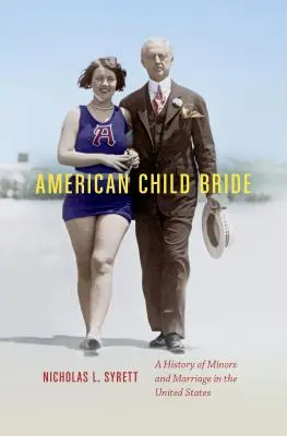 American Child Bride: Una historia de menores y matrimonio en Estados Unidos - American Child Bride: A History of Minors and Marriage in the United States