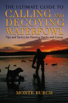 Guía definitiva para la caza de aves acuáticas: consejos y tácticas para la caza de patos y gansos - Ultimate Guide to Calling and Decoying Waterfowl: Tips And Tactics For Hunting Ducks And Geese