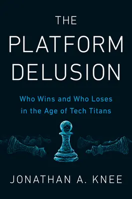 El espejismo de las plataformas: Quién gana y quién pierde en la era de los titanes tecnológicos - The Platform Delusion: Who Wins and Who Loses in the Age of Tech Titans