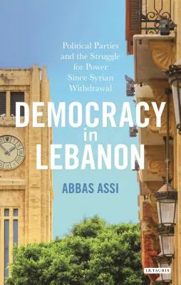 La democracia en el Líbano: Los partidos políticos y la lucha por el poder desde la retirada siria - Democracy in Lebanon: Political Parties and the Struggle for Power Since Syrian Withdrawal
