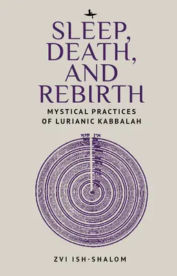 Sueño, Muerte y Renacimiento: Prácticas Místicas de la Cábala Luriana - Sleep, Death, and Rebirth: Mystical Practices of Lurianic Kabbalah