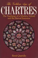 La Edad de Oro de Chartres: Las Enseñanzas de una Escuela de Misterios y el Eterno Femenino - The Golden Age of Chartres: The Teachings of a Mystery School and the Eternal Feminine