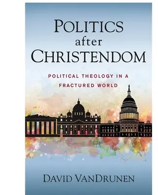 La política después de la cristiandad: Teología política en un mundo fracturado - Politics After Christendom: Political Theology in a Fractured World