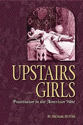 Chicas de arriba: La prostitución en el Oeste americano - Upstairs Girls: Prostitution in the American West