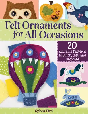 Adornos de fieltro para todas las ocasiones: 20 adorables patrones para coser, regalar y decorar - Felt Ornaments for All Occasions: 20 Adorable Patterns to Stitch, Gift, and Decorate