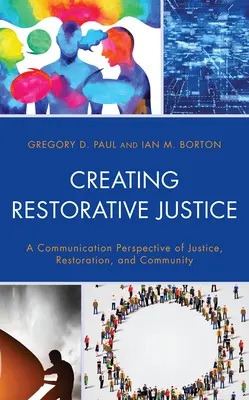 Creando Justicia Restaurativa: Una perspectiva comunicativa de la justicia, la restauración y la comunidad - Creating Restorative Justice: A Communication Perspective of Justice, Restoration, and Community