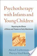 Psicoterapia con bebés y niños pequeños: Reparación de los efectos del estrés y el trauma en el apego temprano - Psychotherapy with Infants and Young Children: Repairing the Effects of Stress and Trauma on Early Attachment