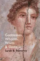 Diosas, putas, esposas y esclavas - Las mujeres en la Antigüedad clásica - Goddesses, Whores, Wives and Slaves - Women in Classical Antiquity