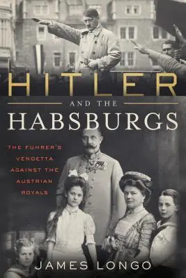 Hitler y los Habsburgo: la venganza contra la realeza austriaca - Hitler and the Habsburgs: The Vendetta Against the Austrian Royals