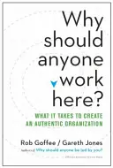 ¿Por qué debería alguien trabajar aquí? Lo que se necesita para crear una organización auténtica - Why Should Anyone Work Here?: What It Takes to Create an Authentic Organization