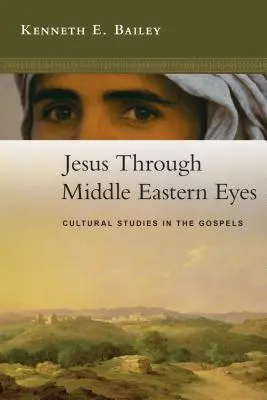 Jesús a través de los ojos de Oriente Medio: Estudios culturales en los Evangelios - Jesus Through Middle Eastern Eyes: Cultural Studies in the Gospels