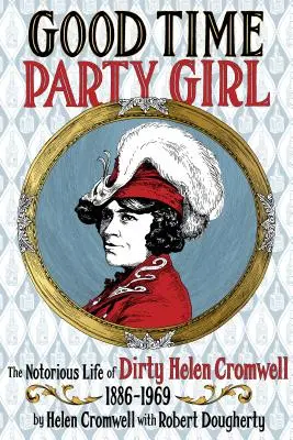 Good Time Party Girl: La notoria vida de la sucia Helen Cromwell 1886-1969 - Good Time Party Girl: The Notorious Life of Dirty Helen Cromwell 1886-1969