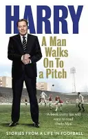 Un hombre entra en el campo: Historias de una vida en el fútbol - A Man Walks on to a Pitch: Stories from a Life in Football