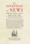La invención de las noticias: Cómo el mundo llegó a conocerse a sí mismo - The Invention of News: How the World Came to Know about Itself