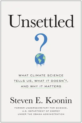 Unsettled: Lo que la ciencia climática nos dice, lo que no nos dice y por qué es importante - Unsettled: What Climate Science Tells Us, What It Doesn't, and Why It Matters