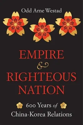 Imperio y nación justa: 600 años de relaciones entre China y Corea - Empire and Righteous Nation: 600 Years of China-Korea Relations