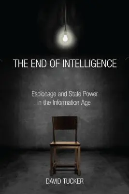 El fin de la inteligencia: Espionaje y poder del Estado en la era de la información - The End of Intelligence: Espionage and State Power in the Information Age