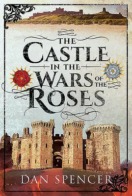 El castillo en la Guerra de las Dos Rosas - The Castle in the Wars of the Roses