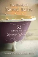 El libro de los baños sagrados: 52 rituales de baño para revitalizar tu espíritu - The Book of Sacred Baths: 52 Bathing Rituals to Revitalize Your Spirit