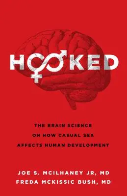 Enganchado: La ciencia del cerebro sobre cómo el sexo casual afecta al desarrollo humano - Hooked: The Brain Science on How Casual Sex Affects Human Development