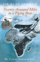 Veinte mil millas en un barco volador - Mi vuelo alrededor de África - Twenty-Thousand Miles in a Flying Boat - My Flight Round Africa