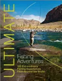 Las mejores aventuras de pesca: 100 extraordinarias experiencias de pesca en todo el mundo - Ultimate Fishing Adventures: 100 Extraordinary Fishing Experiences from Around the World