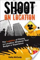 Rodar en exteriores: La logística del rodaje en exteriores, sea cual sea su presupuesto o experiencia - Shoot on Location: The Logistics of Filming on Location, Whatever Your Budget or Experience