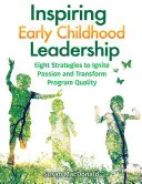 Inspiring Early Childhood Leadership: Ocho estrategias para encender la pasión y transformar la calidad de los programas - Inspiring Early Childhood Leadership: Eight Strategies to Ignite Passion and Transform Program Quality