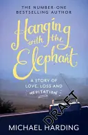 Colgando con el elefante: Una historia de amor, pérdida y meditación - Hanging with the Elephant: A Story of Love, Loss and Meditation