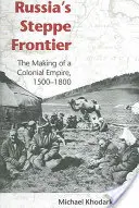 La frontera esteparia de Rusia: La formación de un imperio colonial, 1500-1800 - Russia's Steppe Frontier: The Making of a Colonial Empire, 1500-1800