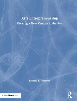 Emprendimiento artístico: Crear una nueva empresa en el mundo de las artes - Arts Entrepreneurship: Creating a New Venture in the Arts