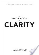 El pequeño libro de la claridad: Una guía rápida para centrarte y despejar tu mente - The Little Book of Clarity: A Quick Guide to Focus and Declutter Your Mind