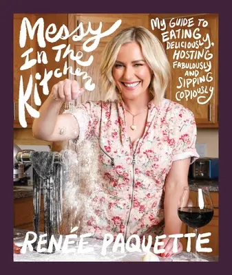 Desordenado en la cocina: Mi guía para comer delicioso, ser anfitrión fabuloso y beber copiosamente - Messy in the Kitchen: My Guide to Eating Deliciously, Hosting Fabulously and Sipping Copiously