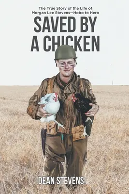 Salvado Por Un Pollo: La verdadera historia de la vida de Morgan Lee Stevens: de vagabundo a héroe - Saved By A Chicken: The True Story of the Life of Morgan Lee Stevens-Hobo to Hero