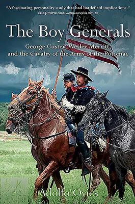 Los niños generales: George Custer, Wesley Merritt y la Caballería del Ejército del Potomac - The Boy Generals: George Custer, Wesley Merritt, and the Cavalry of the Army of the Potomac