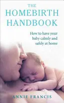 El manual del parto en casa: Cómo tener a su bebé con calma y seguridad en casa - The Homebirth Handbook: How to Have Your Baby Calmly and Safely at Home