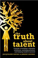 La Verdad sobre el Talento: Guía para crear una plantilla dinámica, aprovechar el potencial y ayudar a los líderes a triunfar - The Truth about Talent: A Guide to Building a Dynamic Workforce, Realizing Potential and Helping Leaders Succeed