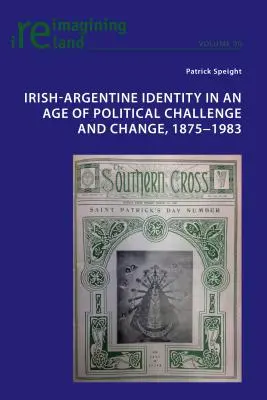 La identidad irlando-argentina en una época de desafíos y cambios políticos, 1875-1983 - Irish-Argentine Identity in an Age of Political Challenge and Change, 1875-1983