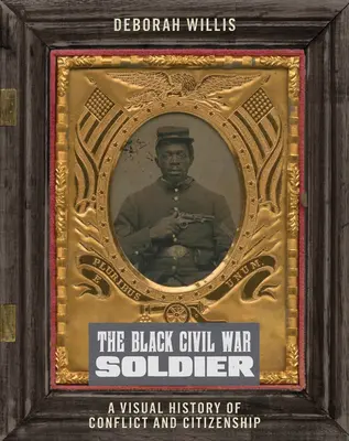 El soldado negro de la Guerra Civil: Una historia visual del conflicto y la ciudadanía - The Black Civil War Soldier: A Visual History of Conflict and Citizenship