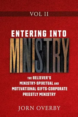 Entrando en Ministerio Vol II: El Ministerio del Creyente - Dones Espirituales y Motivacionales - Ministerio Sacerdotal Corporativo - Entering Into Ministry Vol II: The Believer's Ministry - Spiritual and Motivational Gifts - Corporate Priestly Ministry